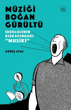 Müziği Boğan Gürültü: İdeolojinin Kıskacında Musiki