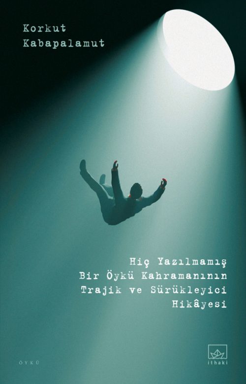 Hiç Yazılmamış Bir Öykü Kahramanının Trajik ve Sürükleyici Öyküsü