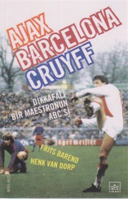 Ajax, Barcelona, Cruyff – Dikkafalı Bir Maestronun ABC’si